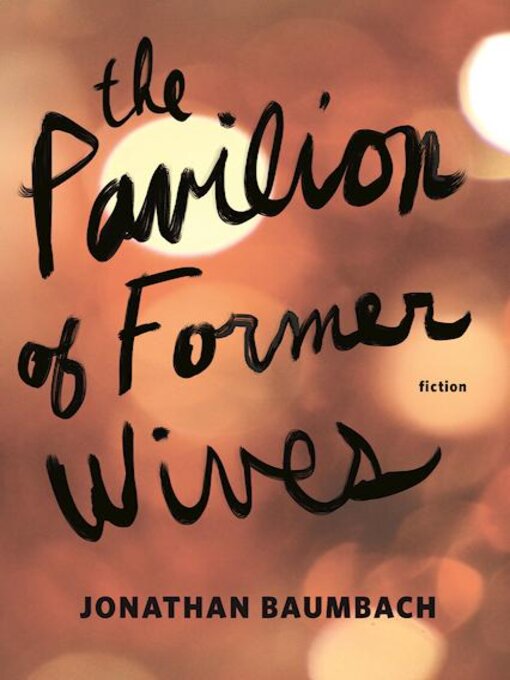 Title details for The Pavilion of Former Wives by Jonathan Baumbach - Available